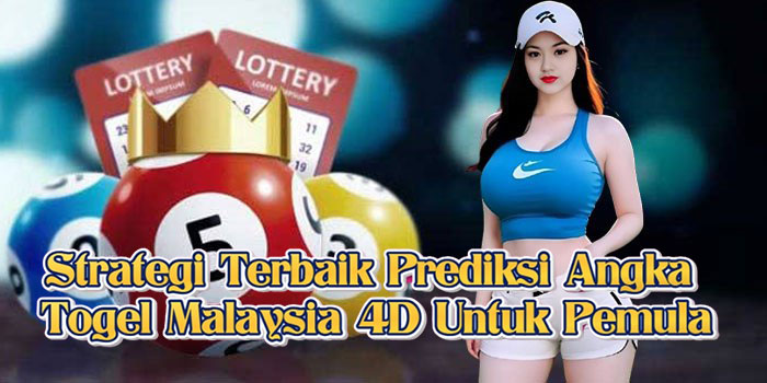Strategi Terbaik Prediksi Angka Togel Malaysia 4D Untuk Pemula