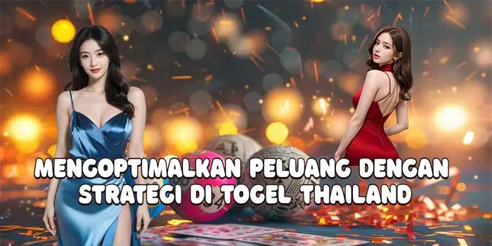 Mengoptimalkan Peluang Dengan Strategi di Togel Thailand