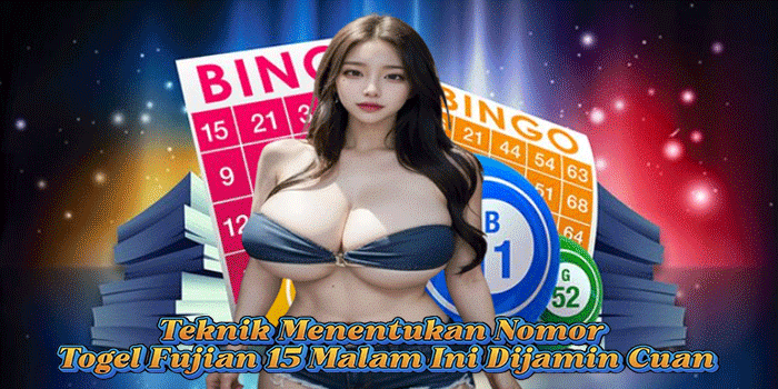 Teknik Menentukan Nomor Togel Fujian 15 Malam Ini Dijamin Cuan
