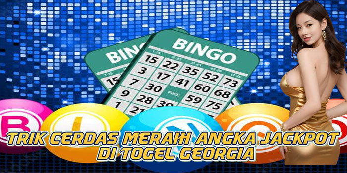 Trik Cerdas Meraih Angka Jackpot di Togel Georgia
