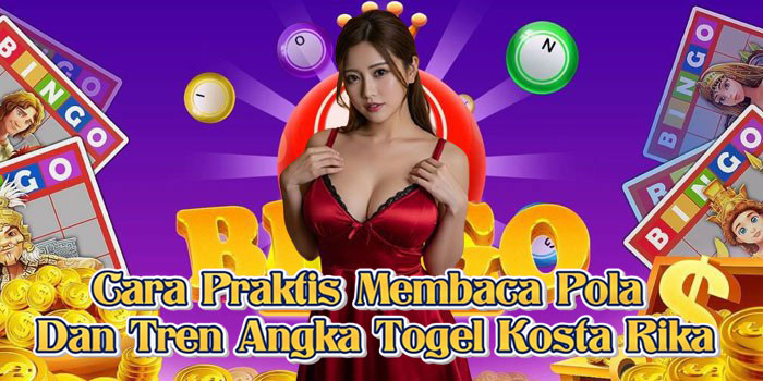 Cara Praktis Membaca Pola Dan Tren Angka Togel Kosta Rika