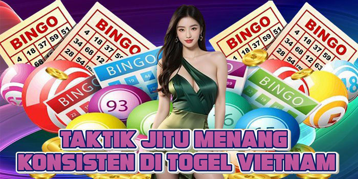 Taktik Jitu Menang Konsisten Di Togel Vietnam