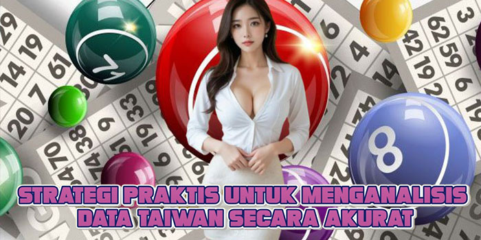 Strategi Praktis Untuk Menganalisis Data Taiwan Secara Akurat