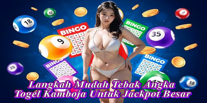 Langkah Mudah Tebak Angka Togel Kamboja Untuk Jackpot Besar
